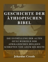Geschichte der äthiopischen Bibel: Die Enthüllung der alten Ge'ez-Wurzeln der afrikanischen heiligen Schriften von Axum bis heute (German Edition) B0GHQQRYTW Book Cover