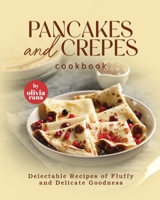 Pancakes and Crepes Cookbook: Delectable Recipes of Fluffy and Delicate Goodness B0CG82D16F Book Cover