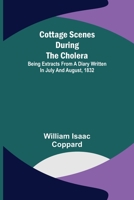 Cottage Scenes During The Cholera: Being Extracts From A Diary Written In July And August, 1833 9356016976 Book Cover