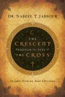 The Crescent Through the Eyes of the Cross: Insights from an Arab Christian 1600061958 Book Cover