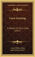 Corn Growing: A Manual For Corn Clubs (1917) 1104112809 Book Cover