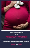 Powerful Prayers For Pregnant Women: Praying for God's Protection and Safety of Mother and Child B0CTPXWVLG Book Cover