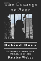 The Courage to Soar Behind Bars: Collected Stories from Women in Prison 1947035061 Book Cover