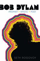 Bob Dylan: Prophet, Mystic, Poet 1416559159 Book Cover