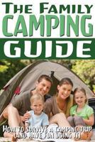 The Family Camping Guide: How to Survive a Camping Trip (and Have Fun Doing It) 1490957472 Book Cover