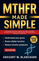 MTHFR MADE SIMPLE: Discover How This Common Genetic Issue Affects Your Body, Recognize Key Symptoms, and Follow Clear, Actionable Steps to Improve Your Health Fast B0FFMZQ3BM Book Cover