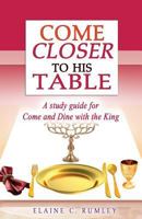 Come Closer to His Table: A study guide for Come and Dine with the King 1974175375 Book Cover