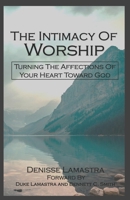 The Intimacy Of Worship: Turning The Affections Of Your Heart Toward God B08MSGMV8G Book Cover