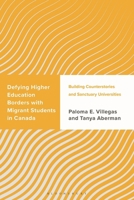 Defying Higher Education Borders with Migrant Students in Canada: Building Counterstories and Sanctuary Universities (Challenging Migration Studies) 1666955604 Book Cover