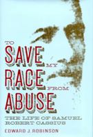 To Save My Race from Abuse: The Life of Samuel Robert Cassius (Religion & American Culture) 0817315551 Book Cover