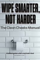 The Clean Cheeks Manual: Wipe Smarter, Not Harder: A Lighthearted Guide to Bathroom Hygiene, Bidets, and Saving the Planet One Wipe at a Time B0DSTXNN3L Book Cover