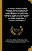The Remains of Major-General Nathanael Greene. A Report of the Joint Special Committee of the General Assembly of Rhode Island Appointed to Take Into ... of Rhode Island a Permanent Resting-place... 1371856222 Book Cover
