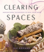 Clearing Spaces: Inspirational Techniques to Heal Your Home 1454919582 Book Cover