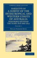 Narrative Of A Survey Of The Intertropical And Western Coasts Of Australia: Performed Between The Years 1818 And 1822, Volume 1 9356706204 Book Cover