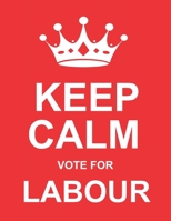 Keep Calm Vote For Labour: Labour Party Notebook/Diary/Journal for Writing 100 Pages, 8.5" x 11", Unique Labour Party Gift 1712938991 Book Cover