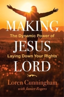 Making Jesus Lord: The Dynamic Power of Laying Down Your Rights (From Loren Cunningham) 1576580121 Book Cover