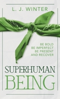 SuperHuman Being: Be Bold Be Imperfect Be Present and Recover B0C2SK622M Book Cover