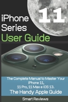 iPhone 11 Series User Guide: The Complete Manual to Master Your iPhone 11, 11 Pro, 11 Max and iOS 13. The Handy Apple Guide B084DRPFYF Book Cover