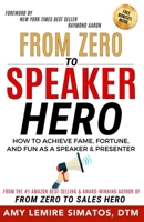 From Zero to Speaker Hero: How to Achieve Fame, Fortune, and Fun as a Speaker and Presenter 0996226567 Book Cover
