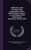 Addresses on the Ocasion of Th Einauguration of REV. Charles Henry Fowler 1355569206 Book Cover