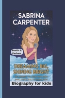 SABRINA CARPENTER: Dreaming Big, Shining Bright – The Journey of a Star from Small-Town Girl to Global Icon - Biography for kids B0DPKXV1WY Book Cover