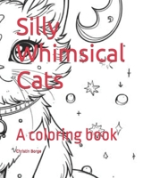 Silly Whimsical Cats: A coloring book B0CWPLVZYJ Book Cover