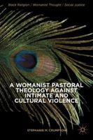 A Womanist Pastoral Theology Against Intimate and Cultural Violence 1137378131 Book Cover