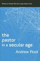 The Pastor in a Secular Age (Ministry in a Secular Age Book #2): Ministry to People Who No Longer Need a God 0801098475 Book Cover