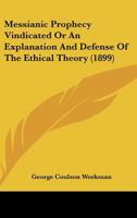 Messianic Prophecy Vindicated Or An Explanation And Defense Of The Ethical Theory (1899) 0548705070 Book Cover