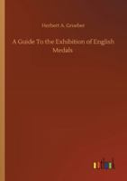 A Guide To The Exhibition Of English Medals 1166454568 Book Cover