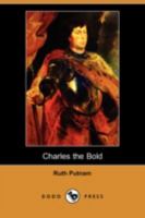 Charles the Bold: Last Duke Of Burgundy 1433-1477 1530527384 Book Cover