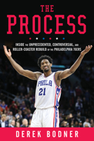 The Process: Inside the Unprecedented, Controversial, and Roller-Coaster Rebuild of the Philadelphia 76ers 1629376469 Book Cover