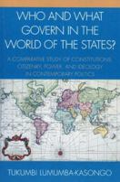 Who and What Govern in the World of the States?: A Comparative Study of Constitutions, Citizenry, Power, and Ideology in Contemporary Politics 0761830774 Book Cover