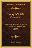 History Of Mifflin County V1: Including An Early Sketch Of The State Of Pennsylvania 1166618757 Book Cover