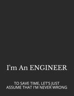 I'M AN ENGINEER: TO SAVE TIME, LET'S JUST ASSUME THAT I'M NEVER WRONG 1660301491 Book Cover