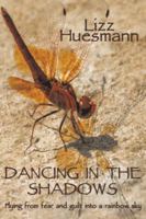 Dancing in the Shadows: Flying from Fear and Guilt Into a Rainbow Sky 149071703X Book Cover