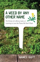 A Weed by Any Other Name: The Virtues of a Messy Lawn, or Learning to Love the Plants We Don't Plant 0807085529 Book Cover