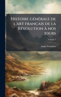 Histoire gÃ(c)nÃ(c)rale de l'art français de la RÃ(c)volution Ã nos jours (French Edition) 1023980657 Book Cover