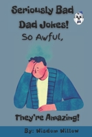 Seriously Bad Dad Jokes: So Awful, They’re Amazing!: The Best Dad Jokes for Every Occasion B0F9ZKC6TX Book Cover