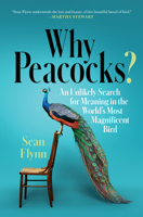 Why Peacocks?: An Unlikely Search for Meaning in the World's Most Magnificent Bird 1982101083 Book Cover
