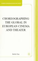 Choreographing the Global in European Cinema and Theater (Studies in European Culture and History) 0230608221 Book Cover