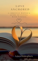 Love Anchored: A Christian Woman's Guide to Dating with Purpose B0DWZ8RVLJ Book Cover
