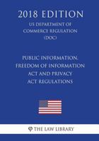 Public Information, Freedom of Information Act and Privacy Act Regulations (US Department of Commerce Regulation) (DOC) 1722620226 Book Cover