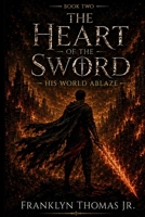 The Heart Of The Sword His World Ablaze 0998790524 Book Cover