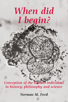 When Did I Begin?: Conception of the Human Individual in H Philosophy and Science 0521424283 Book Cover