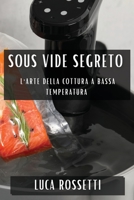 Sous Vide Segreto: L'Arte della Cottura a Bassa Temperatura (Italian Edition) 1835595103 Book Cover