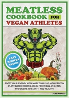 Meatless Cookbook for Vegan Athletes: Boost Your Energy with More Than 100 High Protein Plant-Based Recipes, Ideal for Vegan Athletes Who Desire to ... and Healthy. 1801911436 Book Cover