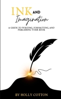 Ink and Imagination. A Guide to Writing, Formatting, and Publishing Your Book. 1304704084 Book Cover