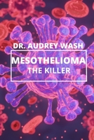 Mesothelioma The Killer: A deadly CANCER disease everyone should know about. B09VGXJ2NV Book Cover