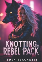 Knotting the Rebel Pack: A Science Fiction Omegaverse Reverse Harem Knotting Romance (The Rebel Knot Saga) B0F218FQQJ Book Cover